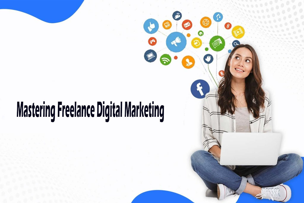 Mastering Freelance Digital Marketing